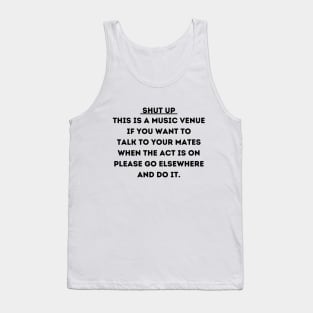 Shut Up This Is A Music Venue If You Want To Talk To Your Mates Tank Top